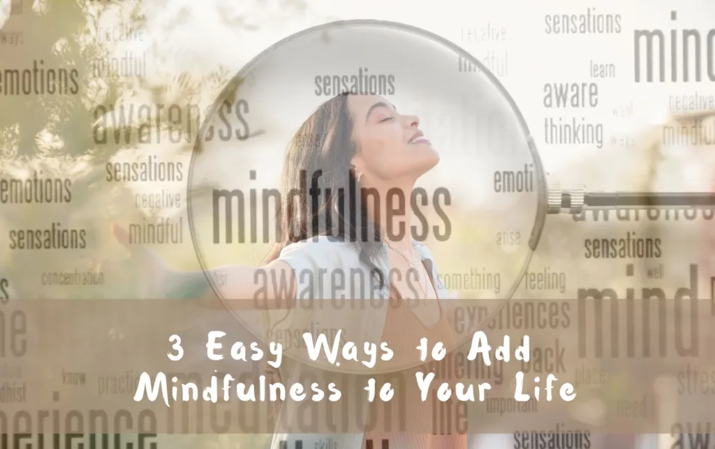 3 Easy Ways to Add Mindfulness